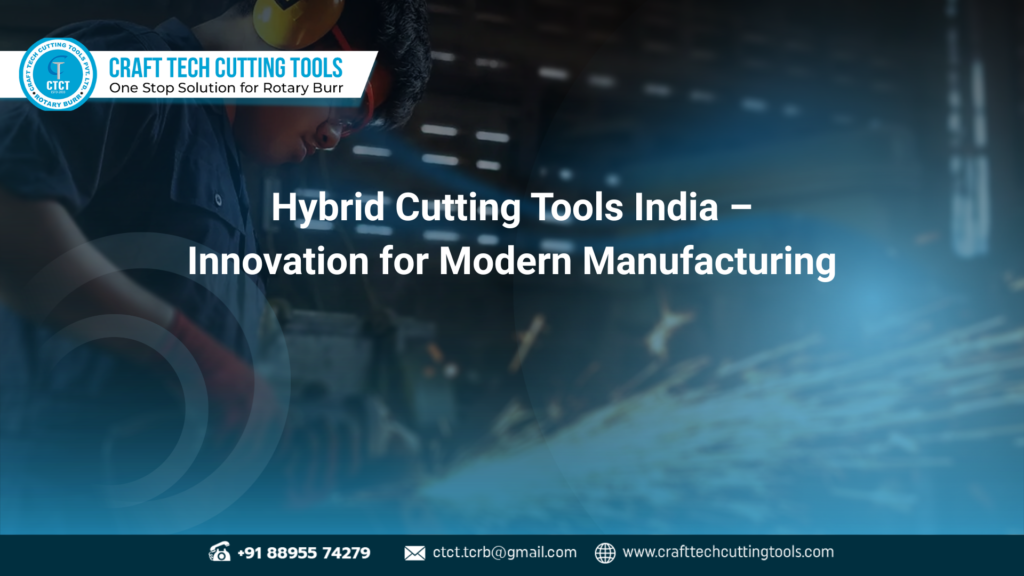Hybrid Cutting Tools India for precision, durability, and efficiency in advanced manufacturing by Craftech Cutting Tool